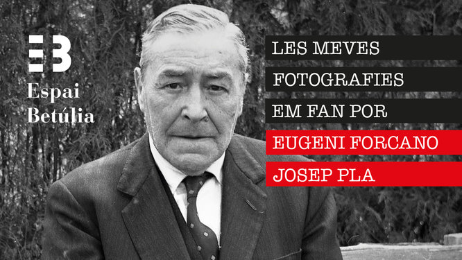 L’Espai Betúlia acull l’exposició “Les meves fotografies em fan por. Eugeni Forcano i Josep Pla”